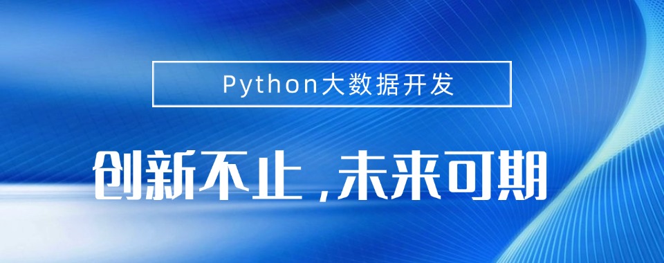 优质!湖南省Python大数据开发培训班排名精选名单出炉